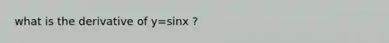 what is the derivative of y=sinx ?