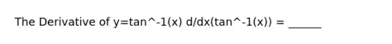 The Derivative of y=tan^-1(x) d/dx(tan^-1(x)) = ______