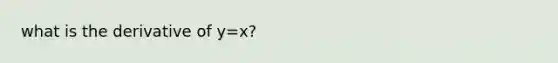 what is the derivative of y=x?