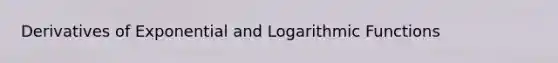Derivatives of Exponential and <a href='https://www.questionai.com/knowledge/kWfSazUsfc-logarithmic-functions' class='anchor-knowledge'>logarithmic functions</a>