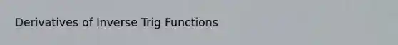 Derivatives of Inverse Trig Functions