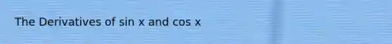 The Derivatives of sin x and cos x