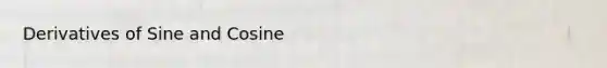 Derivatives of Sine and Cosine