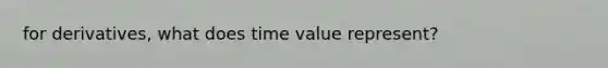 for derivatives, what does time value represent?