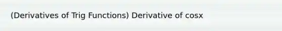 (Derivatives of Trig Functions) Derivative of cosx