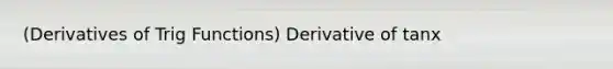 (Derivatives of Trig Functions) Derivative of tanx