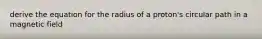 derive the equation for the radius of a proton's circular path in a magnetic field