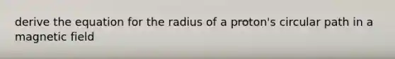 derive the equation for the radius of a proton's circular path in a magnetic field