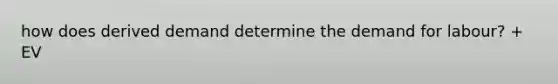 how does derived demand determine the demand for labour? + EV