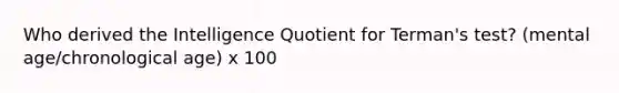 Who derived the Intelligence Quotient for Terman's test? (mental age/chronological age) x 100