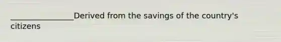 ________________Derived from the savings of the country's citizens