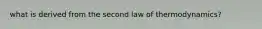 what is derived from the second law of thermodynamics?