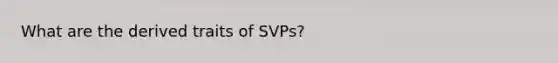 What are the derived traits of SVPs?