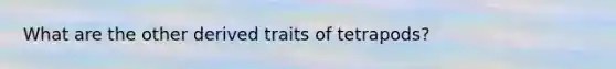 What are the other derived traits of tetrapods?