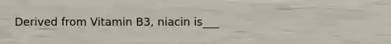 Derived from Vitamin B3, niacin is___