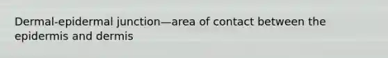 Dermal-epidermal junction—area of contact between <a href='https://www.questionai.com/knowledge/kBFgQMpq6s-the-epidermis' class='anchor-knowledge'>the epidermis</a> and dermis