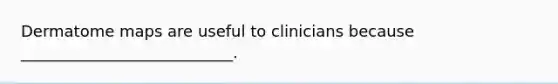 Dermatome maps are useful to clinicians because ___________________________.