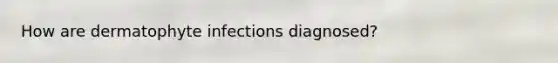 How are dermatophyte infections diagnosed?