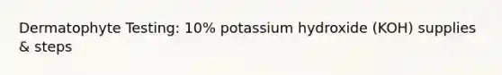 Dermatophyte Testing: 10% potassium hydroxide (KOH) supplies & steps