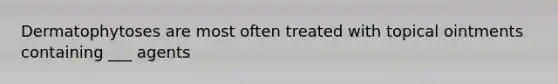 Dermatophytoses are most often treated with topical ointments containing ___ agents