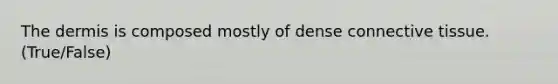 <a href='https://www.questionai.com/knowledge/kEsXbG6AwS-the-dermis' class='anchor-knowledge'>the dermis</a> is composed mostly of dense <a href='https://www.questionai.com/knowledge/kYDr0DHyc8-connective-tissue' class='anchor-knowledge'>connective tissue</a>. (True/False)