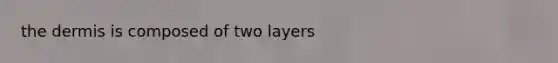 <a href='https://www.questionai.com/knowledge/kEsXbG6AwS-the-dermis' class='anchor-knowledge'>the dermis</a> is composed of two layers