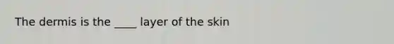 <a href='https://www.questionai.com/knowledge/kEsXbG6AwS-the-dermis' class='anchor-knowledge'>the dermis</a> is the ____ layer of the skin