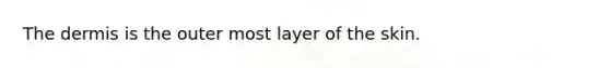 <a href='https://www.questionai.com/knowledge/kEsXbG6AwS-the-dermis' class='anchor-knowledge'>the dermis</a> is the outer most layer of the skin.