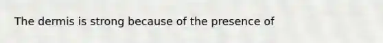 <a href='https://www.questionai.com/knowledge/kEsXbG6AwS-the-dermis' class='anchor-knowledge'>the dermis</a> is strong because of the presence of
