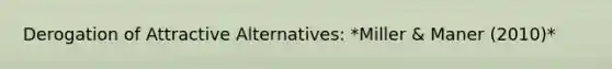 Derogation of Attractive Alternatives: *Miller & Maner (2010)*