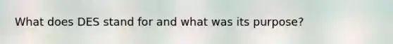 What does DES stand for and what was its purpose?