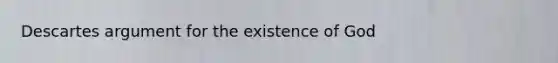 Descartes argument for the existence of God