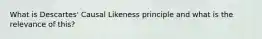 What is Descartes' Causal Likeness principle and what is the relevance of this?