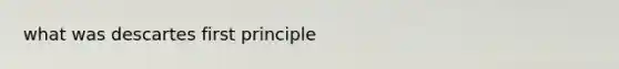 what was descartes first principle