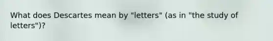 What does Descartes mean by "letters" (as in "the study of letters")?