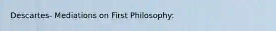 Descartes- Mediations on First Philosophy: