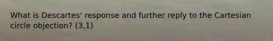 What is Descartes' response and further reply to the Cartesian circle objection? (3,1)