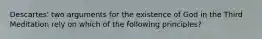 Descartes' two arguments for the existence of God in the Third Meditation rely on which of the following principles?