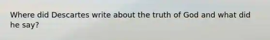 Where did Descartes write about the truth of God and what did he say?