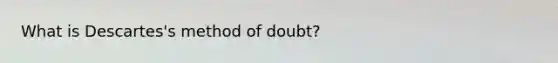 What is Descartes's method of doubt?