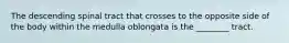 The descending spinal tract that crosses to the opposite side of the body within the medulla oblongata is the ________ tract.