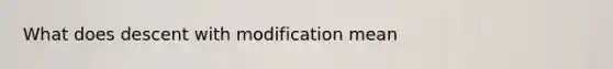What does descent with modification mean