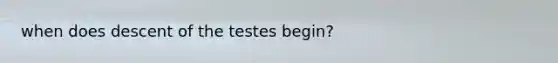 when does descent of the testes begin?