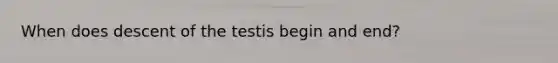 When does descent of the testis begin and end?