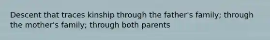 Descent that traces kinship through the father's family; through the mother's family; through both parents