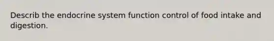 Describ the endocrine system function control of food intake and digestion.