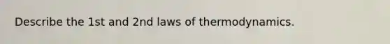 Describe the 1st and 2nd laws of thermodynamics.