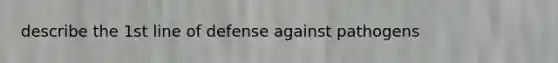 describe the 1st line of defense against pathogens