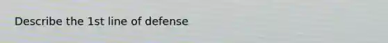 Describe the 1st line of defense