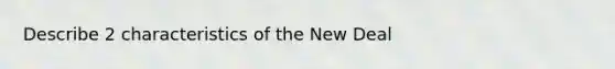 Describe 2 characteristics of the New Deal